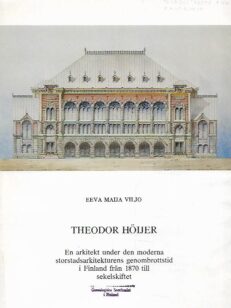 Theodor Höijer - En arkitekt under den moderna storstadsarkitekturens genombrottstid i Finland från 1870 till sekelskiftet