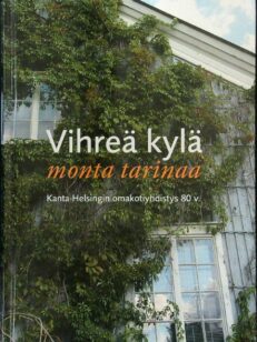 Vihreä kylä - Monta tarinaa - Kanta-Helsingin omakotiyhdistys 80 v.