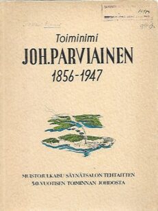 Toiminimi Joh. Parviainen 1856-1947 - Muistojulkaisu Säynätsalon tehtaitten 50-vuotisen toiminnan johdosta