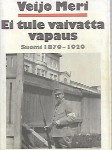 Ei tule vaivatta vapaus - Suomi 1870-1920