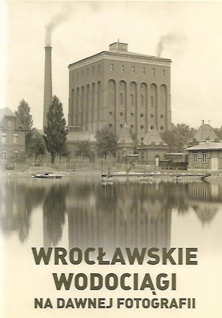 Wroclawskie wodociagi na dawnej fotografii / Wroclaw water supply system on old photographs