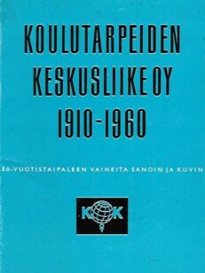 Koulutarpeiden keskusliike Oy 1910-1960 - 50-vuotistaipaleen vaiheita sanoin ja kuvin
