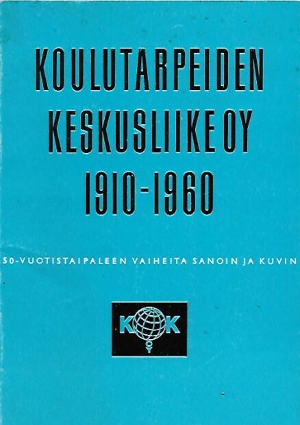 Koulutarpeiden keskusliike Oy 1910-1960 - 50-vuotistaipaleen vaiheita sanoin ja kuvin