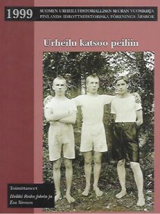 Urheilu katsoo peiliin - Suomen urheiluhistoriallisen seuran vuosikirja 1999