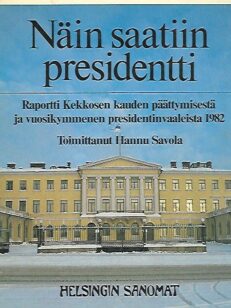 Näin saatiin presidentti - Raportti Kekkosen kauden päättymisestä ja vuosikymmenen presidentinvaaleista 1982