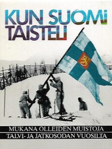 Kun Suomi taisteli - Mukana olleiden muistoja talvi- ja jatkosodan vuosilta