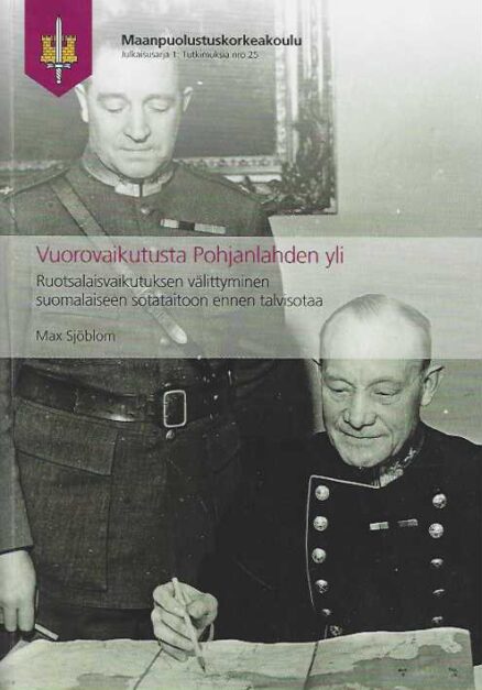 Vuorovaikutusta Pohjanlahden yli Ruotsalaisvaikutuksen välittyminen suomalaiseen sotataitoon ennen talvisotaa