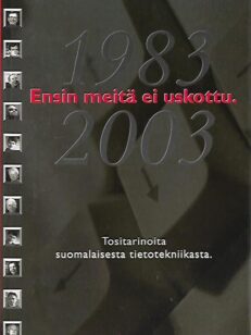 Ensin meitä ei uskottu - Tositarinoita suomalaisesta tietotekniikasta 1983-2003