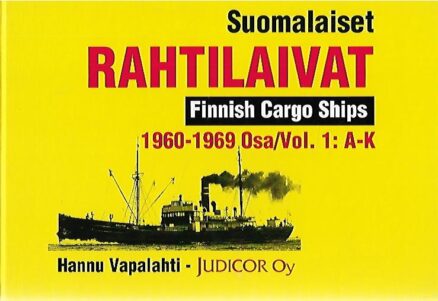 Suomalaiset rahtilaivat - Finnish Cargo Ships 1960-1969 Osa/Vol. 1: A-K