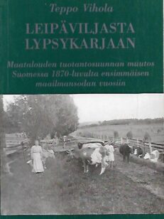 Leipäviljasta lypsykarjaan - Maatalouden tuotantosuunnan muutos Suomessa 1870-luvulta ensimmäisen maailmansodan vuosiin