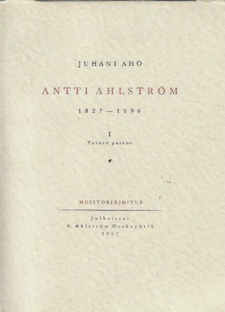 Antti Ahlström 1827-1896 I-II
