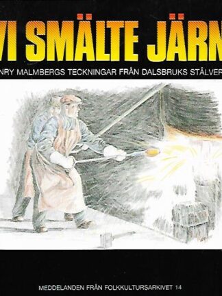 Vi smälte järn - Henry Malmbergs teckningar från Dalsbruks stålverk