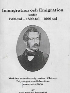 Immigration och Emigration under 1700-tal - 1800-tal - 1900-tal - Med den svenske emigranten i Chicago Polycarpus von Schneidau som centralfigur