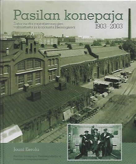 Pasilan konepaja 1903-2003 - Sata vuotta rautatievaunujen valmistusta ja korjausta Hesingissä