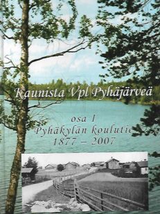 Kaunista VPL Pyhäjärveä osa I - Pyhäkylän koulutie 1877-2007