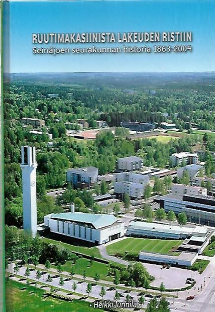 Ruutimakasiinista Lakeuden Ristiin - Seinäjoen seurakunnan historia 1863-2004