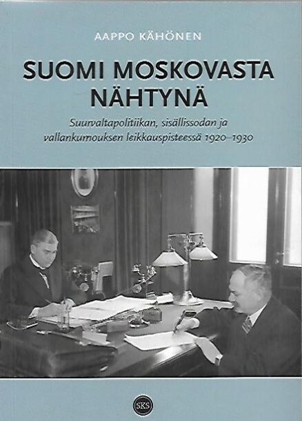 Suomi Moskovasta nähtynä - Suurvaltapolitiikan, sisällissodan ja vallankumouksen leikkauspisteessä 1920-1930
