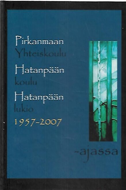 Pirkanmaan Yhteiskoulu - Hatanpään koulu - Hatanpään lukio 1957-2007 - ajassa