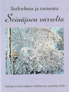 Tutkielmia ja tarinoita Seinäjoen varrelta - Seinäjoen Historiallisen Yhdistyksen vuosikirja 2006