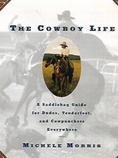 The Cowboy Life - A Saddlebag Guide for Dudes, Tenderfeet and Cowpunchers Everywhere