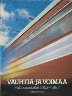 Vauhtia ja voimaa Valtionrautatiet 1862-1987
