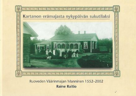 Kartanon erämajasta nykypäivän sukutilaksi - Ruoveden Väärinmajan Manninen 1552-2002