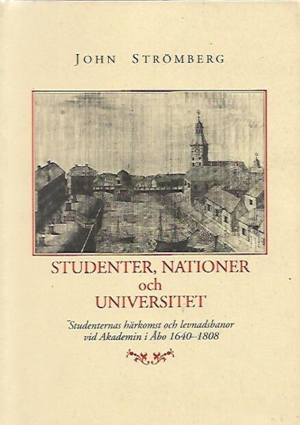 Studenter, nationer och universitet - Studenternas härkomst och levnadsbanor vid Akademin i Åbo 1640 - 1808