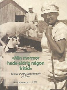 Min mormor hade aldrig någon fritid - Glimtar ur 1900-talets kvinnoliv på Åland