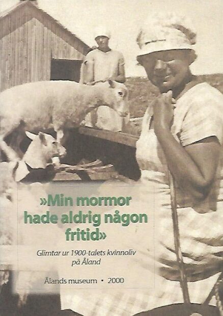 Min mormor hade aldrig någon fritid - Glimtar ur 1900-talets kvinnoliv på Åland