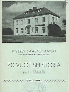 Kiteen Säästöpankki - nyk. Keski-Karjalan Säästöpankki - 70-vuotishistoria 1894-1964