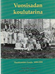 Vuosisadan koulutarina - Haukkamäen koulu 1899-1999