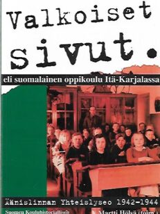 Valkoiset sivut eli suomalainen oppikoulu Itä-Karjalassa : Äänislinnan Yhteislyseo 1942-1944