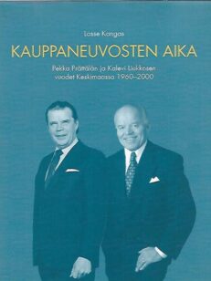 Kauppaneuvosten aika - Pekka Prättälän ja Kalevi Liukkosen vuodet Keskimaassa 1960-2000