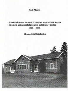 Punkalaitumen kunnan Liitsolan kansakoulu osana Suomen kansakoululaitoksen kehitystä vuosina 1906-1996 - 90-vuotisjuhlajulkaisu