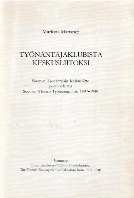 Työnantajaklubista Keskusliitoksi - Suomen Työnantajain Keskusliitto ja sen edeltäjä Suomen Yleinen Työnanatajaliitto 1907-1940