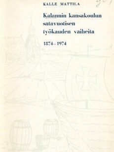 Kalannin kansakoulun satavuotisen työkauden vaiheita 1874-1974