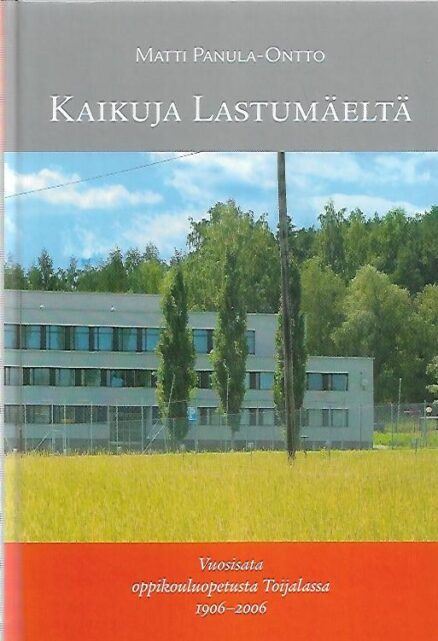Kaikuja Lastumäesltä - Vuosisata oppikouluopetusta Toijalassa 1906-2006