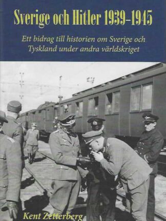 Sverige och Hitler 1939-1945 Ett bidrag till historien om Sverige och Tyskland under andra världskriget