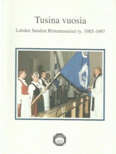 Tusina vuosia - Lahden Seudun Rintamanaiset ry. 1985-1997