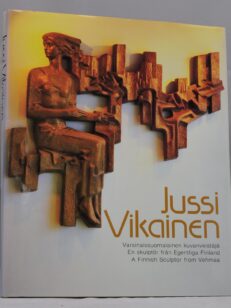 Jussi Vikainen. Varsinaissuomalainen kuvanveistäjä-En skulptör från Egentliga Finland-A Finnish Sculptor from Vehmaa