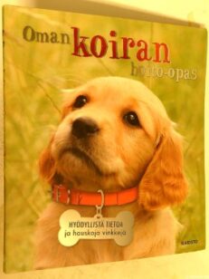 Oman koiran hoito-opas - hyödyllistä tietoa ja hauskoja vinkkejä