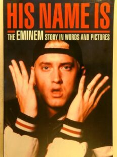 His Name Is The Eminem Story in Words and Pictures