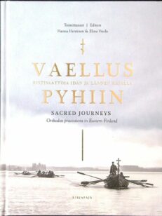 Vaellus pyhiin - Ristisaattoja idän ja lännen rajalla - Sacred Journeys - Orthodox Processions in Eastern Finland