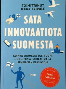 Sata innovaatiota Suomesta - kuinka Suomesta tuli Suomi - poliittisia, sosiaalisia ja arkipäivän keksintöjä