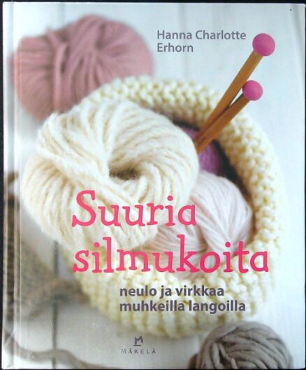 Suuria silmukoita - Neulo ja virkkaa muhkeilla langoilla