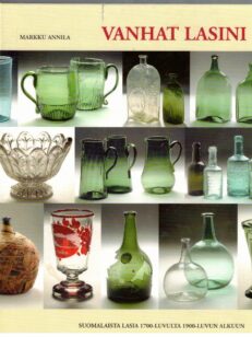 Vanhat lasini - Suomalaista lasia 1700-luvulta 1900-luvun alkuun