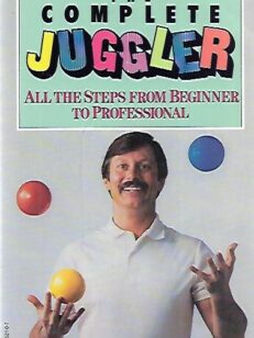 The Complete Juggler - All the Steps from Beginner to Professional