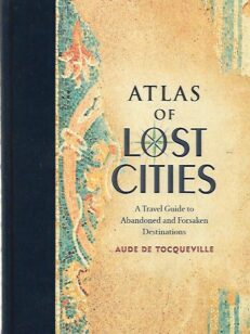 Atlas of Lost Cities - A Travel Guide to Abandoned and Forsaken Destinations