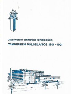 Järjestysmies Tihlmanista korttelipoliisiin - Tampereen poliisilaitos 1891-1991
