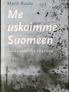Me uskoimme Suomeen - Sotapäiväkirja 1941-44